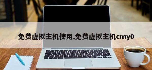 免费虚拟主机使用,免费虚拟主机cmy0