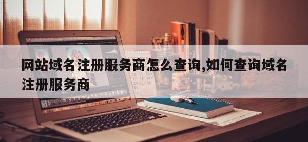 网站域名注册服务商怎么查询,如何查询域名注册服务商