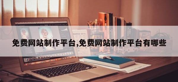 免费网站制作平台,免费网站制作平台有哪些