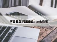 阿里云盘,阿里云盘app免费版