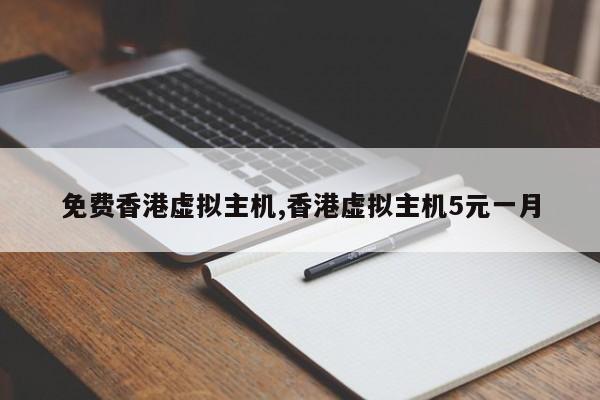 免费香港虚拟主机,香港虚拟主机5元一月
