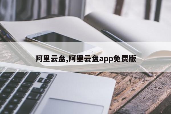 阿里云盘,阿里云盘app免费版